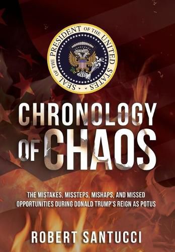 Cover image for Chronology of Chaos: The Mistakes, Missteps, Mishaps, and Missed Opportunities During Donald Trump's Reign as POTUS