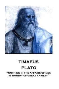 Cover image for Plato - Timaeus: Nothing in the affairs of men is worthy of great anxiety