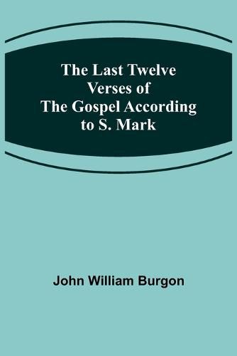 Cover image for The Last Twelve Verses of the Gospel According to S. Mark