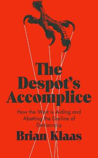 Cover image for The Despot's Accomplice: How the West Is Aiding and Abetting the Decline of Democracy