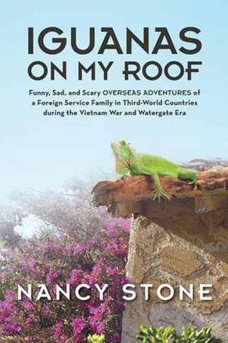 Cover image for Iguanas on My Roof: Funny, Sad, and Scary Overseas Adventures of a Foreign Service Family in Third-World Countries During the Vietnam War