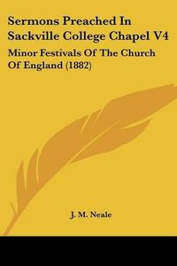 Cover image for Sermons Preached in Sackville College Chapel V4: Minor Festivals of the Church of England (1882)