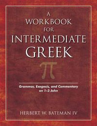 Cover image for A Workbook for Intermediate Greek: Grammar, Exegesis, and Commentary on 1-3 John