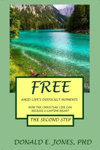 Cover image for Free Amid Life's Difficult Moments How The Christian Life Can Release A Captive Heart The Second Step