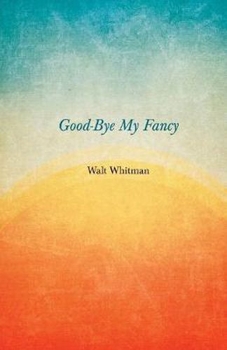 Cover image for Good-Bye My Fancy; 2D Annex to Leaves of Grass