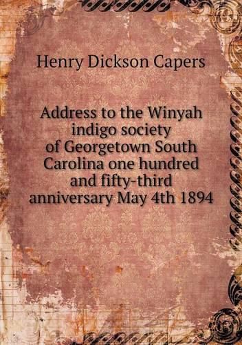 Address to the Winyah indigo society of Georgetown South Carolina one hundred and fifty-third anniversary May 4th 1894