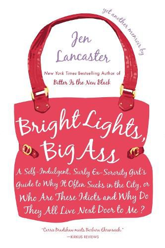 Cover image for Bright Lights, Big Ass: A Self-Indulgent, Surly, Ex-Sorority Girl's Guide to Why it Often Sucks in the City, or Who are These Idiots and Why Do They All Live Next Door to Me?