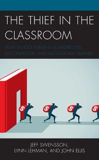 Cover image for The Thief in the Classroom: How School Funding Is Misdirected, Disconnected, and Ideologically Aligned