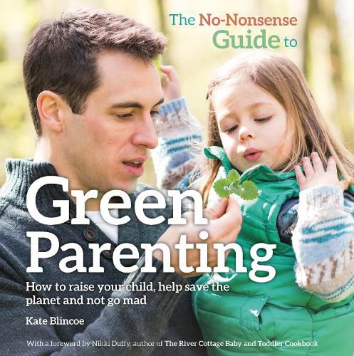 Cover image for The No-Nonsense Guide to Green Parenting: How to Raise Your Child, Help Save the Planet and Not Go Mad