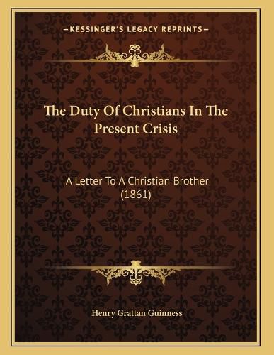 Cover image for The Duty of Christians in the Present Crisis: A Letter to a Christian Brother (1861)