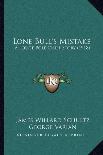 Cover image for Lone Bull's Mistake: A Lodge Pole Chief Story (1918)