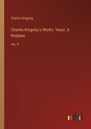 Charles Kingsley's Works. Yeast. A Problem