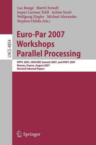 Euro-Par 2007 Workshops: Parallel Processing: HPPC 2007, UNICORE Summit 2007, and VHPC 2007, Rennes, France, August 28-31, 2007, Revised Selected Papers