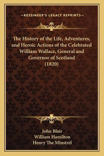 The History of the Life, Adventures, and Heroic Actions of the Celebrated William Wallace, General and Governor of Scotland (1820)