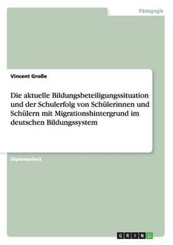 Die Aktuelle Bildungsbeteiligungssituation Und Der Schulerfolg Von Schulerinnen Und Schulern Mit Migrationshintergrund Im Deutschen Bildungssystem