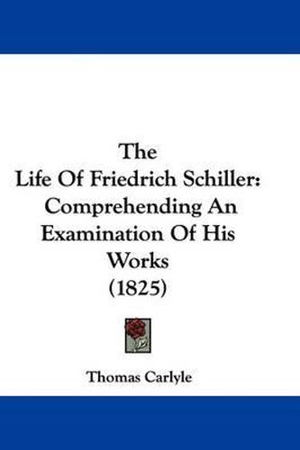 The Life of Friedrich Schiller: Comprehending an Examination of His Works (1825)