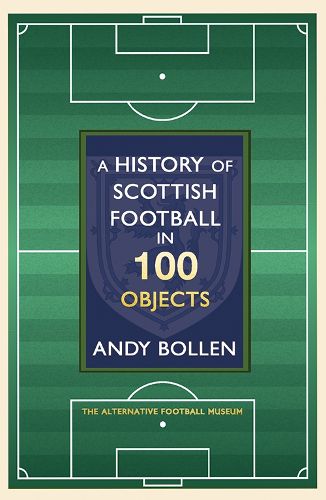 Cover image for A History of Scottish Football in 100 Objects: The Alternative Football Museum