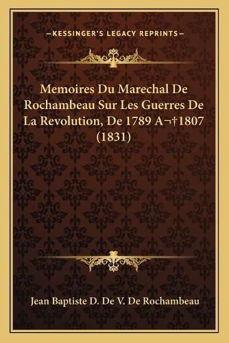 Memoires Du Marechal de Rochambeau Sur Les Guerres de La Revolution, de 1789 A1807 (1831)