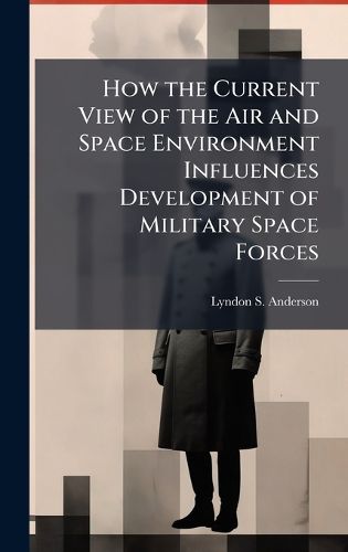 Cover image for How the Current View of the Air and Space Environment Influences Development of Military Space Forces