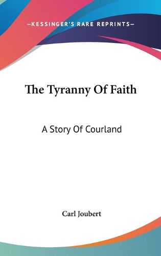 Cover image for The Tyranny of Faith: A Story of Courland