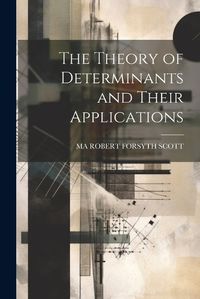 Cover image for The Theory of Determinants and Their Applications