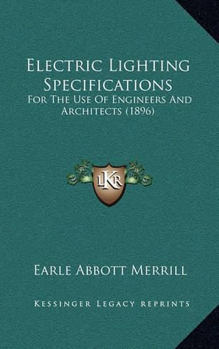 Cover image for Electric Lighting Specifications: For the Use of Engineers and Architects (1896)