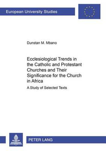 Cover image for Ecclesiological Trends in the Catholic and Protestant Churches and Their Significance for the Church in Africa: A Study of Selected Texts