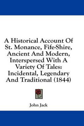 Cover image for A Historical Account of St. Monance, Fife-Shire, Ancient and Modern, Interspersed with a Variety of Tales: Incidental, Legendary and Traditional (1844)