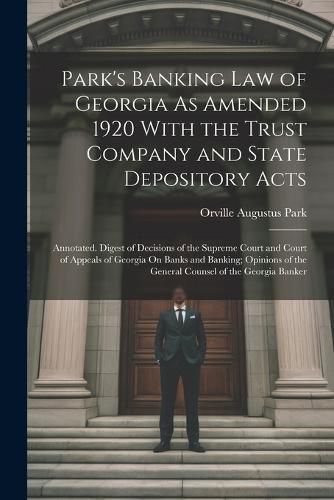 Cover image for Park's Banking Law of Georgia As Amended 1920 With the Trust Company and State Depository Acts