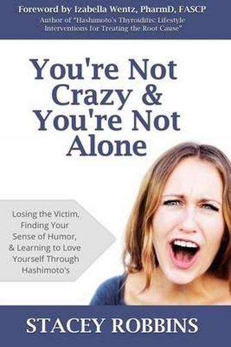 Cover image for You're Not Crazy And You're Not Alone: Losing the Victim, Finding Your Sense of Humor, and Learning to Love Yourself Through Hashimoto's