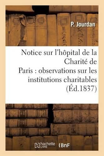 Notice Sur l'Hopital de la Charite de Paris: Precedee de Quelques Observations Generales: Sur Les Institutions Charitables