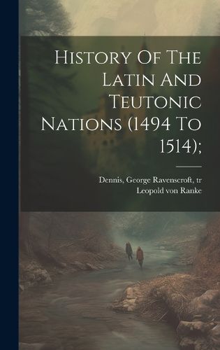 Cover image for History Of The Latin And Teutonic Nations (1494 To 1514);