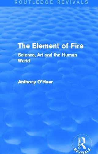 Cover image for The Element of Fire (Routledge Revivals): Science, Art and the Human World