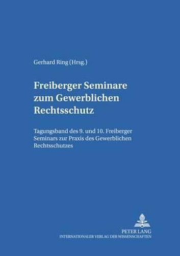 Cover image for Freiberger Seminare Zum Gewerblichen Rechtsschutz: Tagungsband Des 9. Und 10. Freiberger Seminars Zur Praxis Des Gewerblichen Rechtsschutzes