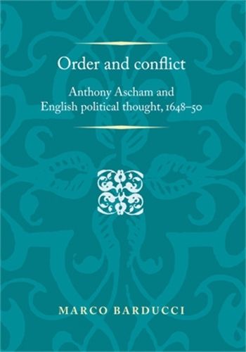 Cover image for Order and Conflict: Anthony Ascham and English Political Thought (1648-50)