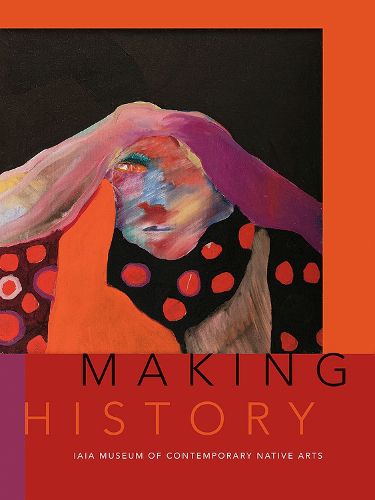 Cover image for Making History: The IAIA Museum of Contemporary Native Arts