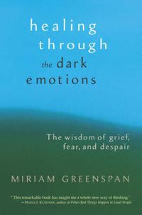 Cover image for Healing Through the Dark Emotions: The Wisdom of Grief, Fear, and Despair