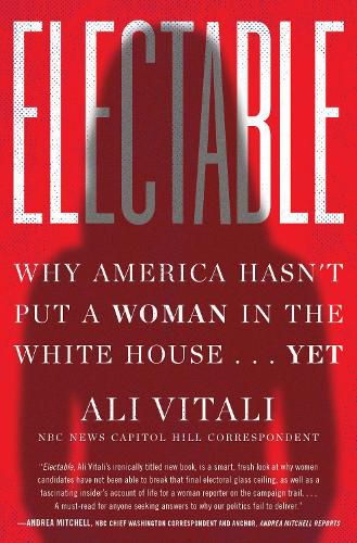 Cover image for Electable: Why America Hasn't Put a Woman in the White House . . . Yet