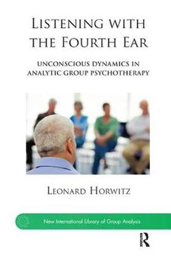 Cover image for Listening with the Fourth Ear: Unconscious Dynamics in Analytic Group Psychotherapy