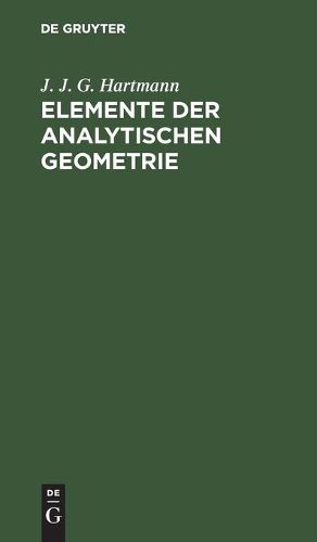 Cover image for Elemente Der Analytischen Geometrie: Zunachst Fur Diejenigen, Welche Sich Zu Den Hoehern Mathematischen Wissenschaften Vorbereiten, Elementar Dargest.