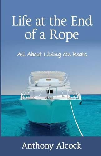 Cover image for Life at the End of a Rope: All About Living on Boats