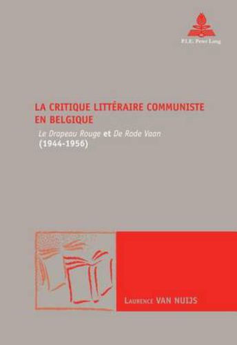 Cover image for La Critique Littaeraire Communiste En Belgique: Le Drapeau Rouge  Et  De Rode Vaan  (1944-1956)