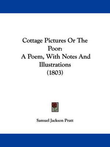 Cover image for Cottage Pictures Or The Poor: A Poem, With Notes And Illustrations (1803)