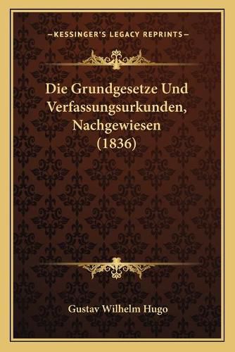 Cover image for Die Grundgesetze Und Verfassungsurkunden, Nachgewiesen (1836)