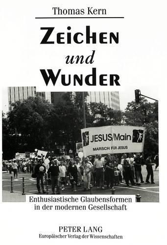 Zeichen Und Wunder: Enthusiastische Glaubensformen in Der Modernen Gesellschaft