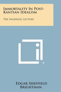 Cover image for Immortality in Post-Kantian Idealism: The Ingersoll Lecture