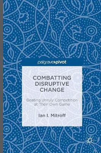 Cover image for Combatting Disruptive Change: Beating Unruly Competition at Their Own Game