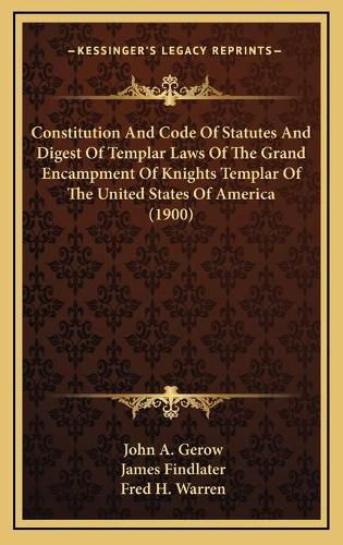 Cover image for Constitution and Code of Statutes and Digest of Templar Laws of the Grand Encampment of Knights Templar of the United States of America (1900)