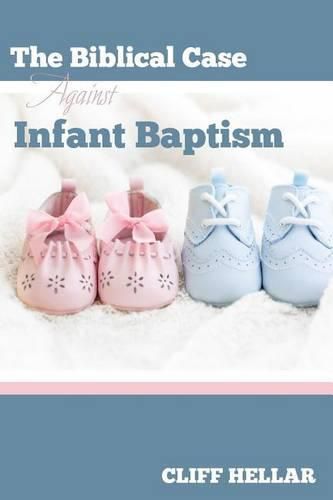 Cover image for The Biblical Case Against Infant Baptism