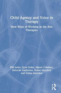 Cover image for Child Agency and Voice in Therapy: New Ways of Working in the Arts Therapies